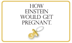 Week 5:  How Einstein Would Get Pregnant