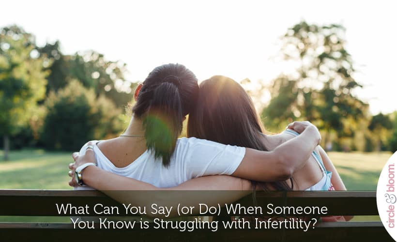 What Can You Say (or Do) When Someone You Know is Struggling with Infertility