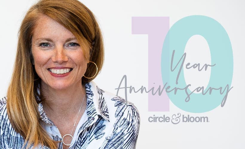 Help Us Celebrate Circle+Bloom’s 10 Year Anniversary!