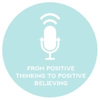 Circle+Bloom Podcast #25: From Positive Thinking to Positive Believing