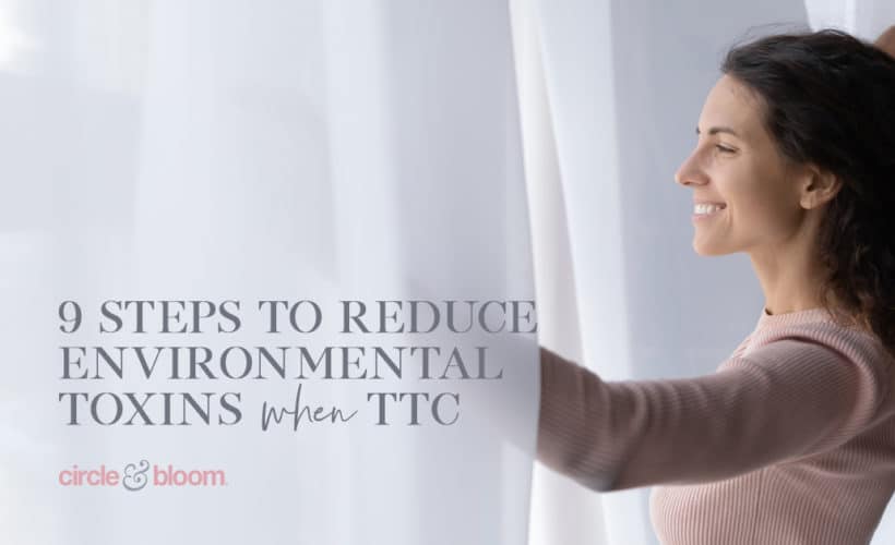 9 Ways to Stop Toxins from Disrupting Your Fertility