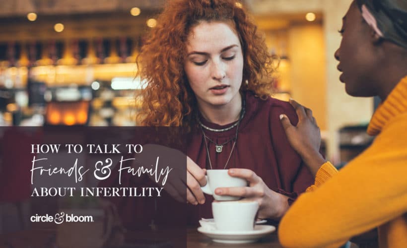 How to Talk to Family & Friends about Infertility