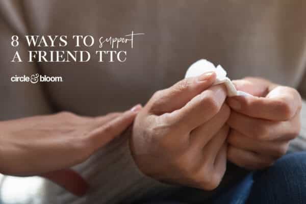 8 Ways to Support a Friend TTC