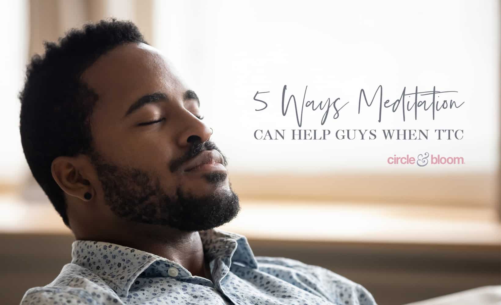 Calling All Men: 5 Ways Meditation Can Help You Through Infertility